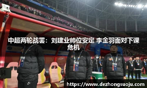 中超两轮战罢：刘建业帅位安定 李金羽面对下课危机