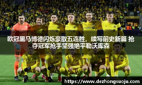 欧冠黑马博德闪烁豪取五连胜，续写前史新篇 抢夺冠军抢手坚强绝平勒沃库森